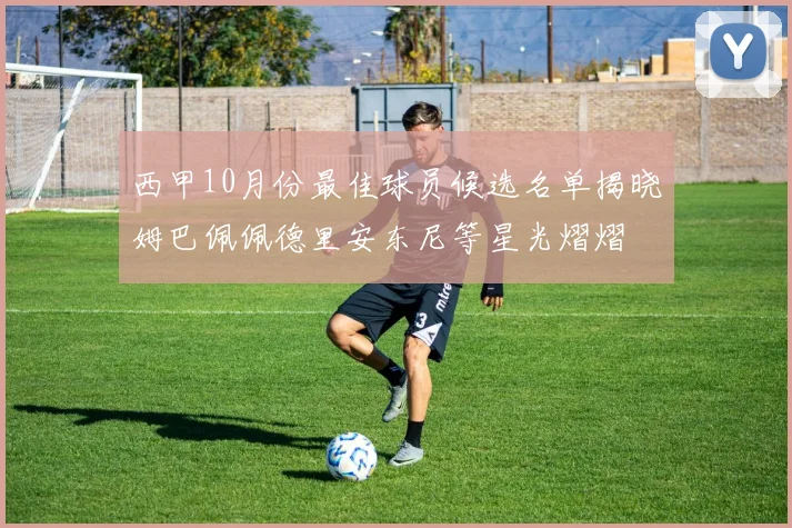 西甲10月份最佳球员候选名单揭晓姆巴佩佩德里安东尼等星光熠熠