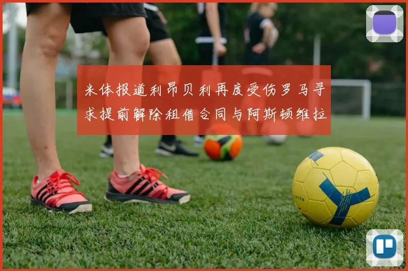 米体报道利昂贝利再度受伤罗马寻求提前解除租借合同与阿斯顿维拉接洽